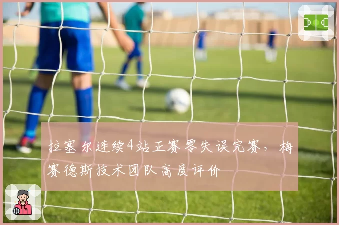 拉塞尔连续4站正赛零失误完赛,梅赛德斯技术团队高度评价
