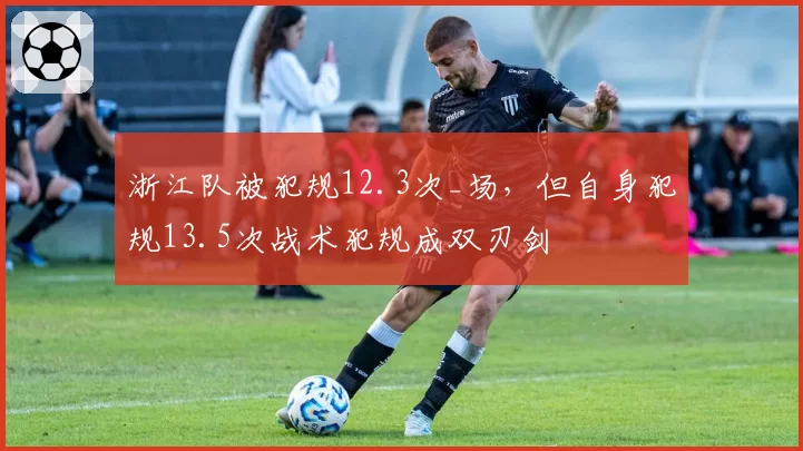 浙江队被犯规12.3次_场,但自身犯规13.5次战术犯规成双刃剑