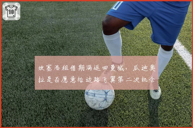 坎塞洛租借期满返回曼城,瓜迪奥拉是否愿意给边路飞翼第二次机会?