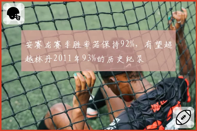 安赛龙赛季胜率若保持92%,有望超越林丹2011年93%的历史纪录